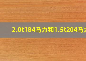 2.0t184马力和1.5t204马力