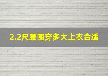 2.2尺腰围穿多大上衣合适