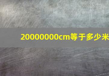 20000000cm等于多少米