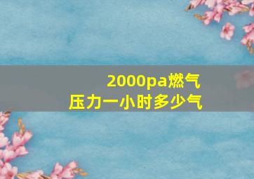 2000pa燃气压力一小时多少气