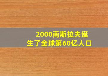 2000南斯拉夫诞生了全球第60亿人口