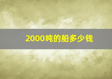 2000吨的船多少钱