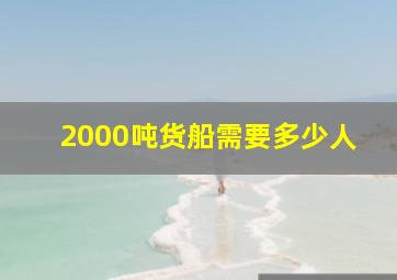 2000吨货船需要多少人