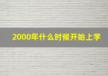 2000年什么时候开始上学