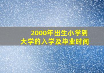 2000年出生小学到大学的入学及毕业时间