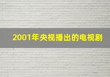 2001年央视播出的电视剧