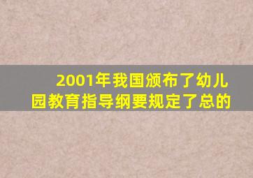 2001年我国颁布了幼儿园教育指导纲要规定了总的