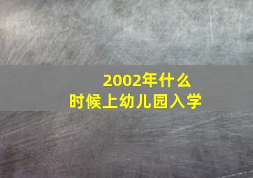 2002年什么时候上幼儿园入学