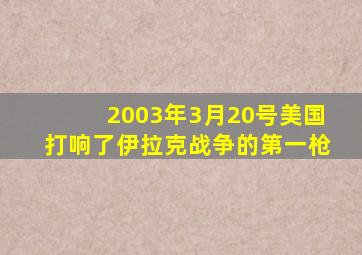 2003年3月20号美国打响了伊拉克战争的第一枪