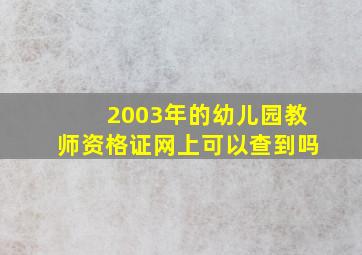 2003年的幼儿园教师资格证网上可以查到吗