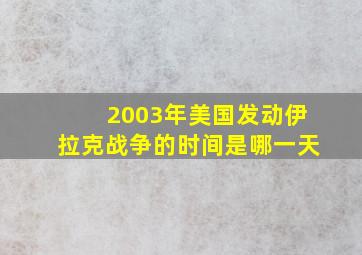 2003年美国发动伊拉克战争的时间是哪一天