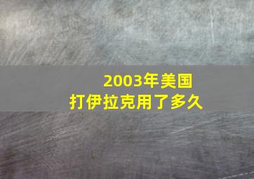 2003年美国打伊拉克用了多久