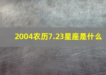 2004农历7.23星座是什么