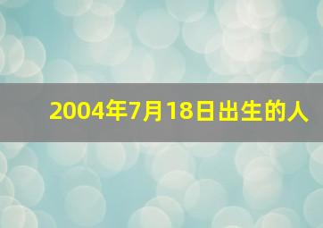 2004年7月18日出生的人