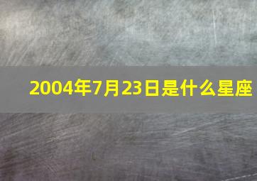 2004年7月23日是什么星座