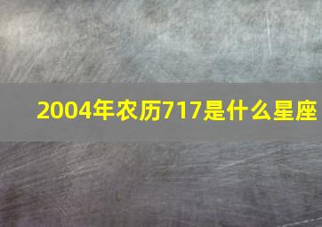 2004年农历717是什么星座