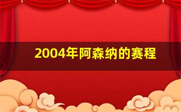 2004年阿森纳的赛程