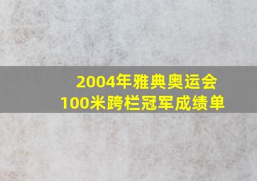 2004年雅典奥运会100米跨栏冠军成绩单