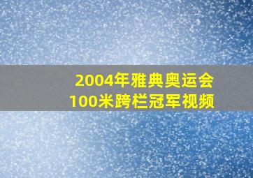 2004年雅典奥运会100米跨栏冠军视频