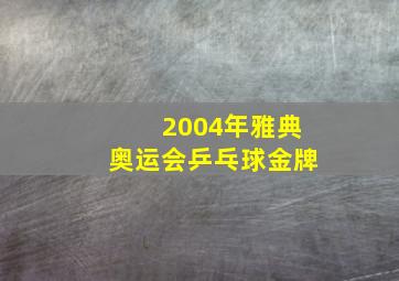 2004年雅典奥运会乒乓球金牌