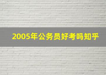 2005年公务员好考吗知乎