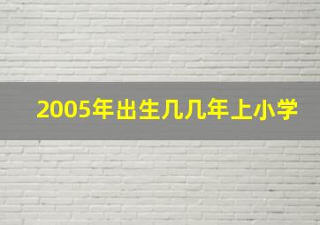 2005年出生几几年上小学