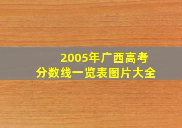 2005年广西高考分数线一览表图片大全