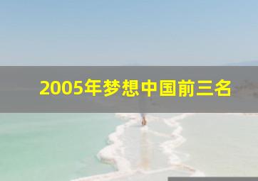 2005年梦想中国前三名