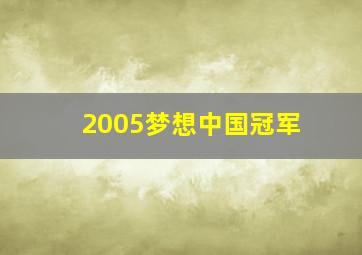 2005梦想中国冠军