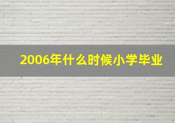 2006年什么时候小学毕业