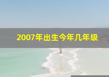 2007年出生今年几年级