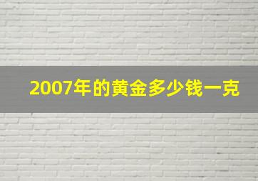 2007年的黄金多少钱一克