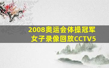 2008奥运会体操冠军女子录像回放CCTV5