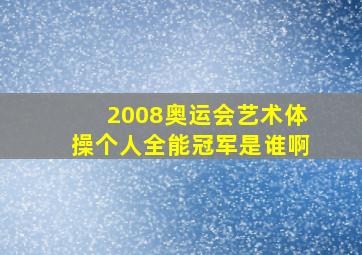 2008奥运会艺术体操个人全能冠军是谁啊