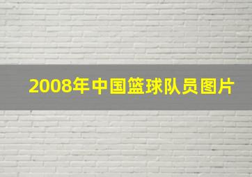 2008年中国篮球队员图片