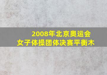 2008年北京奥运会女子体操团体决赛平衡木