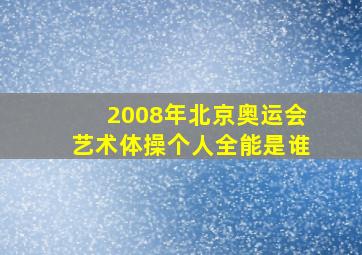 2008年北京奥运会艺术体操个人全能是谁