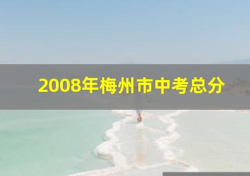 2008年梅州市中考总分