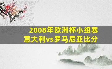 2008年欧洲杯小组赛意大利vs罗马尼亚比分