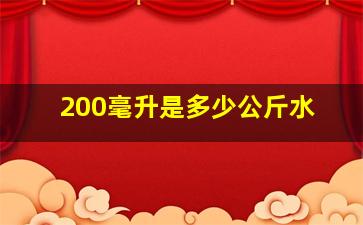 200毫升是多少公斤水