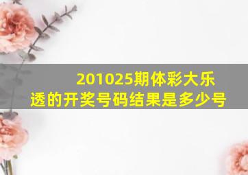 201025期体彩大乐透的开奖号码结果是多少号