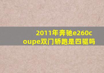 2011年奔驰e260coupe双门轿跑是四驱吗