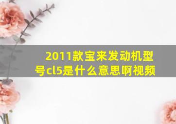 2011款宝来发动机型号cl5是什么意思啊视频