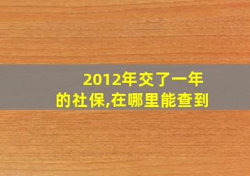 2012年交了一年的社保,在哪里能查到