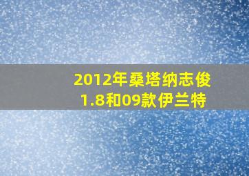 2012年桑塔纳志俊1.8和09款伊兰特