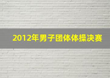 2012年男子团体体操决赛