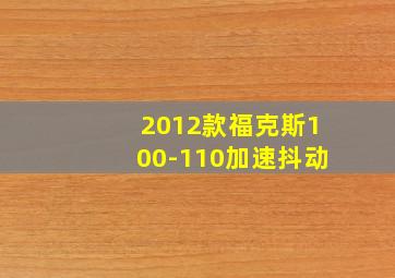 2012款福克斯100-110加速抖动