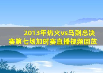 2013年热火vs马刺总决赛第七场加时赛直播视频回放