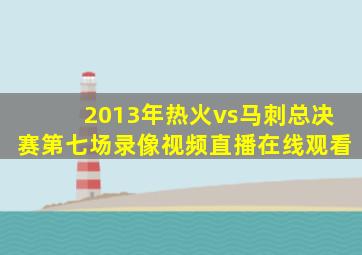 2013年热火vs马刺总决赛第七场录像视频直播在线观看