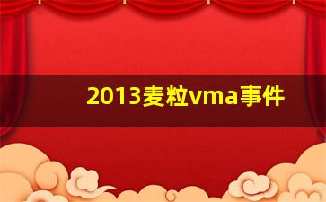 2013麦粒vma事件